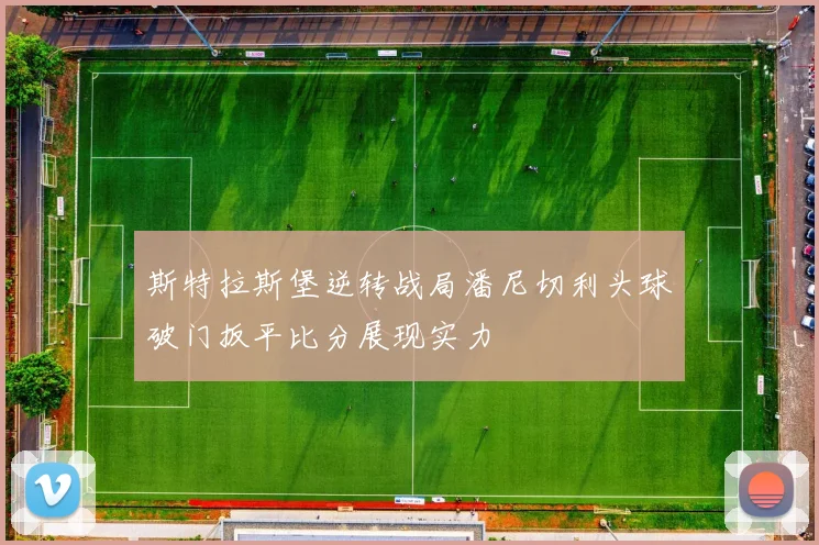 斯特拉斯堡逆转战局潘尼切利头球破门扳平比分展现实力